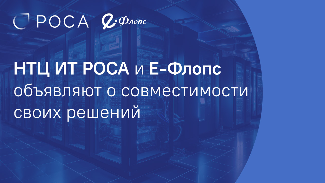 Е-ФЛОПС и НТЦ ИТ РОСА объявляют о совместимости своих решений
